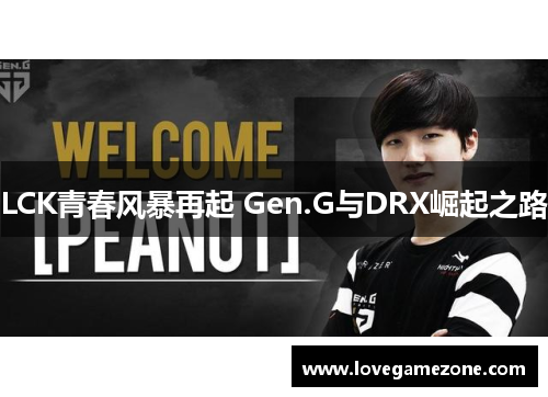 LCK青春风暴再起 Gen.G与DRX崛起之路